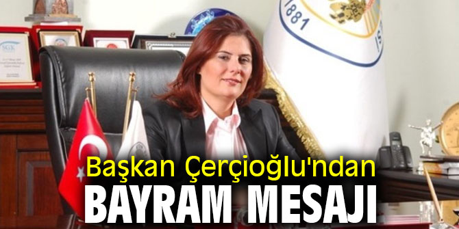 Başkan Çerçioğlu'ndan bayram mesajı