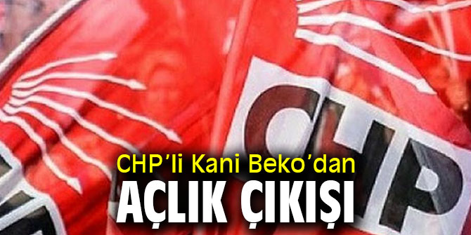 CHP'li Kani Beko'dan açlık çıkışı