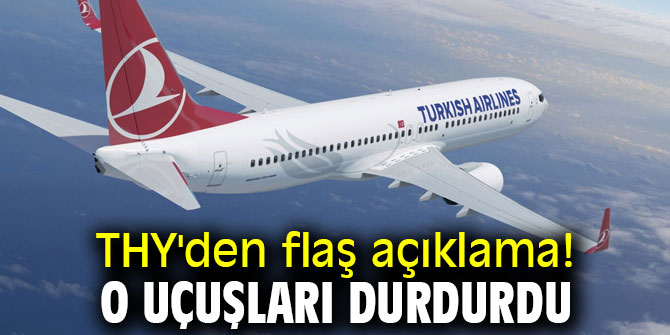 THY'den flaş açıklama! O uçuşları durdurdu