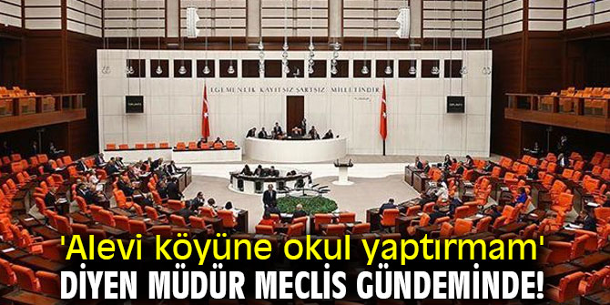 'Alevi köyüne okul yaptırmam' diyen müdür meclis gündeminde!