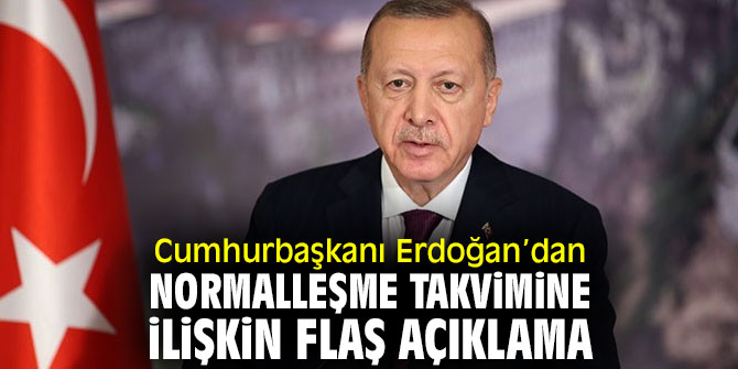 Cumhurbaşkanı Erdoğan’dan normalleşme takvimine ilişkin flaş açıklama