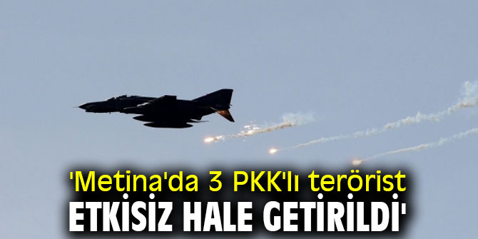 'Metina'da 3 PKK'lı terörist etkisiz hale getirildi'