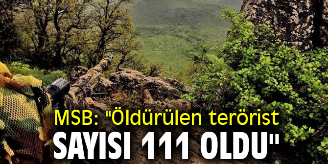 MSB: "Öldürülen terörist sayısı 111 oldu"