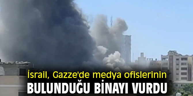 İsrail, Gazze'de medya ofislerinin bulunduğu binayı vurdu