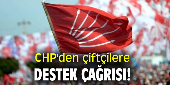 CHP'den çiftçilere destek çağrısı