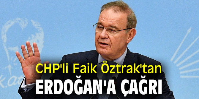 CHP'li Faik Öztrak'tan Erdoğan'a çağrı