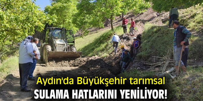  Aydın'da Büyükşehir tarımsal sulama hatlarını yeniliyor!