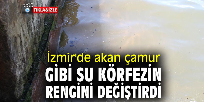 İzmir'de akan çamur gibi su körfezin rengini değiştirdi