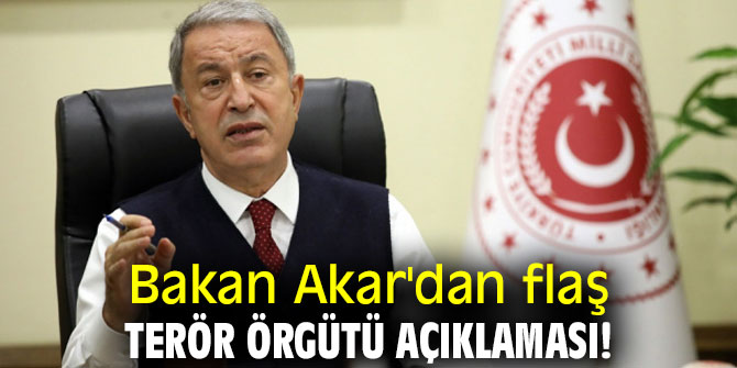 Bakan Akar'dan flaş terör örgütü açıklaması!