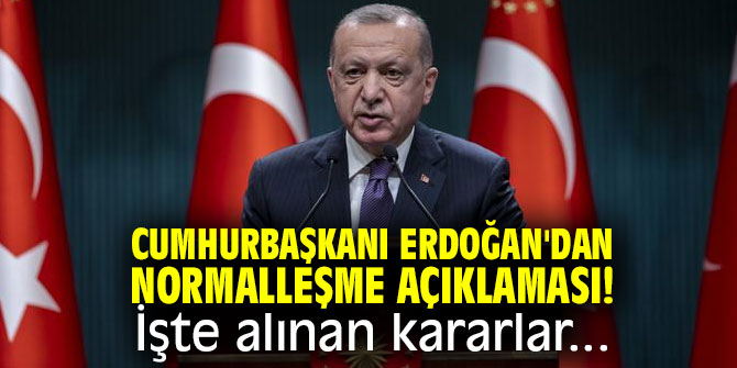 Cumhurbaşkanı Erdoğan'dan normalleşme açıklaması! İşte o kararlar