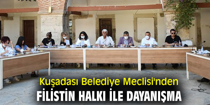 KUŞADASI BELEDİYE MECLİSİ’NDEN FİLİSTİN HALKI İLE DAYANIŞMA