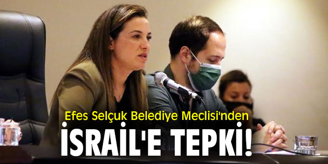 Efes Selçuk Belediye Meclisi'nden İsrail'e tepki!