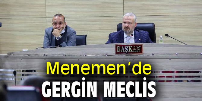 Menemen’de gergin meclis