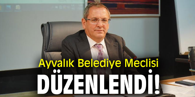 Ayvalık Belediye Meclisi düzenlendi!
