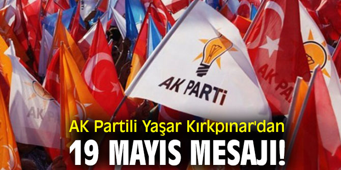 AK Partili Yaşar Kırkpınar'dan 19 Mayıs mesajı!