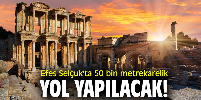 Efes Selçuk'ta 50 bin metrekarelik yol yapılacak!