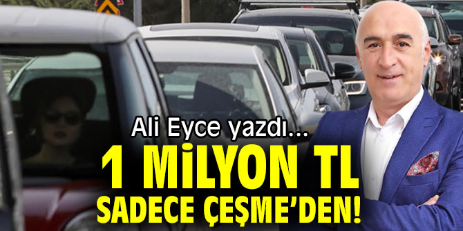 1 MİLYON TL SADECE ÇEŞME’DEN!