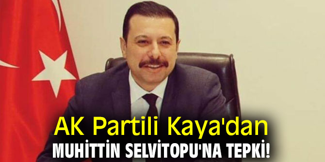 AK Partili Kaya'dan Muhittin Selvitopu'na tepki!