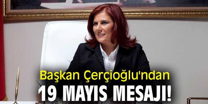 Başkan Çerçioğlu'ndan 19 Mayıs mesajı!