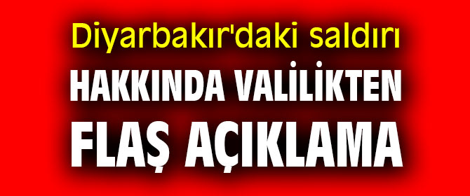 Diyarbakır'daki saldırı hakkında valilikten flaş açıklama