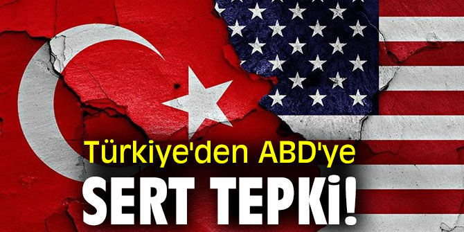 Türkiye'den ABD'ye sert tepki!