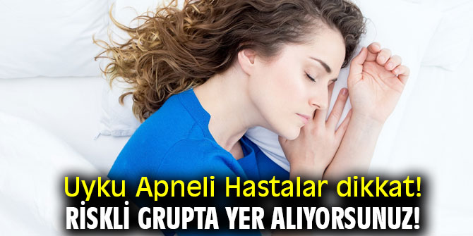 Uyku Apneli Hastalar dikkat! Riskli Grupta Yer Alıyorsunuz!