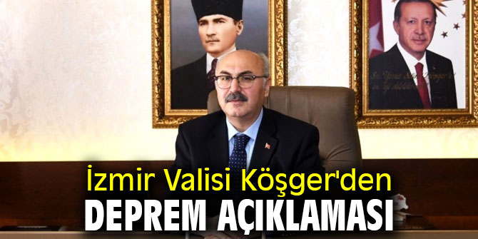 İzmir Valisi Köşger'den deprem açıklaması