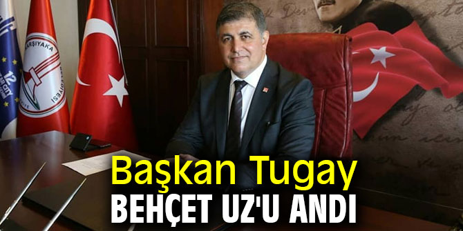 Başkan Tugay Behçet Uz'u andı
