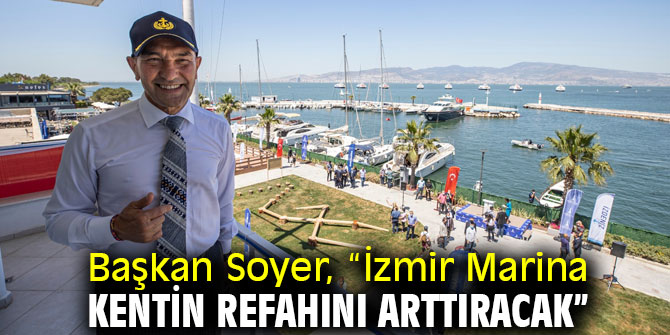 Başkan Soyer, “İzmir Marina kentin refahını arttıracak”