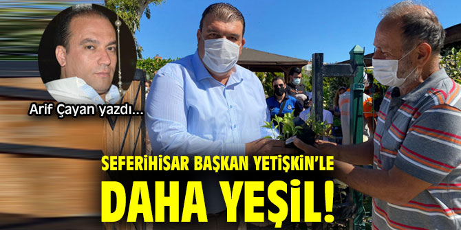SEFERİHİSAR BAŞKAN YETİŞKİN’LE DAHA YEŞİL!