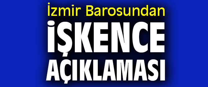 İzmir Barosundan işkence açıklaması