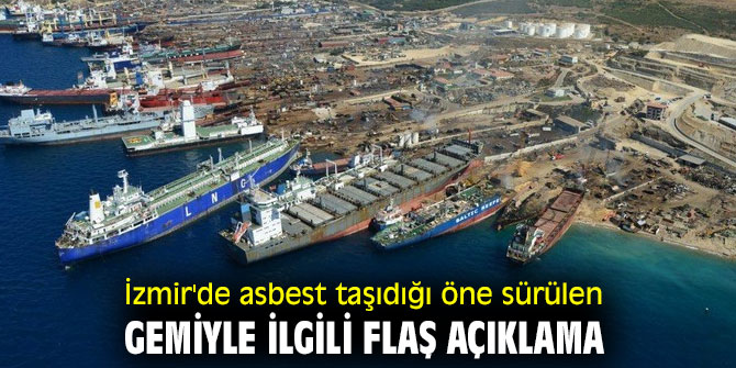 İzmir'de asbest taşıdığı öne sürülen gemiyle ilgili flaş açıklama