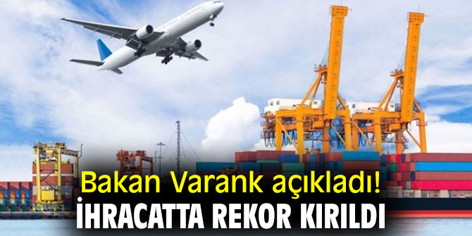 Bakan Varank açıkladı! İhracatta rekor kırıldı!