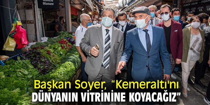Başkan Soyer, "Kemeraltı'nı dünyanın vitrinine koyacağız"