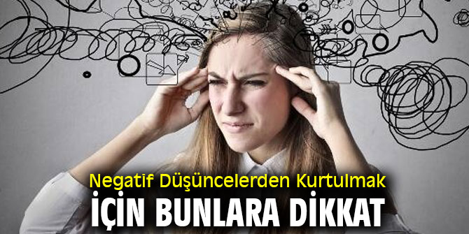 Negatif Düşüncelerden Kurtulmak İçin Bunlara Dikkat