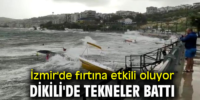 İzmir'de fırtına etkili oluyor: Dikili'de tekneler battı