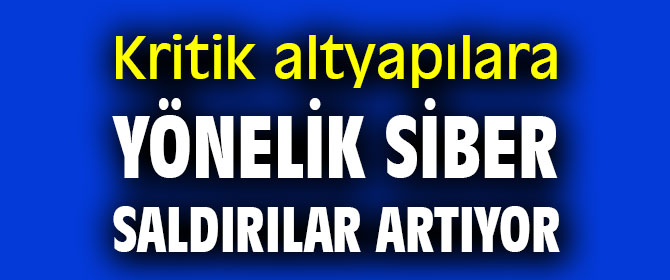 Kritik altyapılara yönelik siber saldırılar artıyor