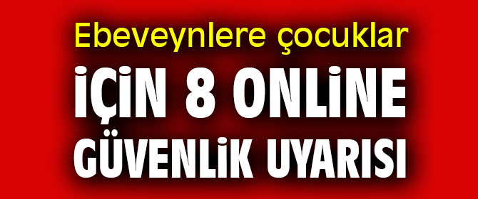 Ebeveynlere çocuklar için 8 online güvenlik uyarısı