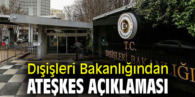 Dışişleri Bakanlığından ateşkes açıklaması