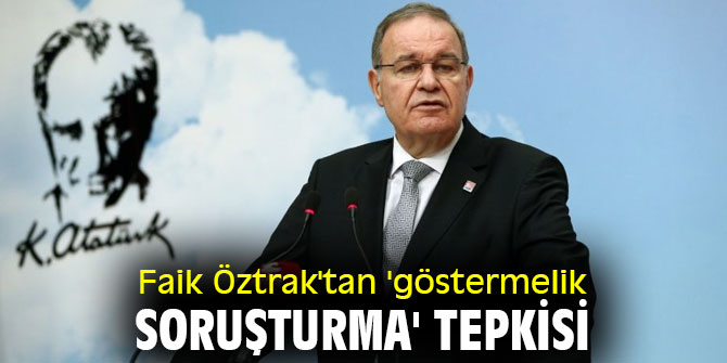 Faik Öztrak'tan 'göstermelik soruşturma' tepkisi