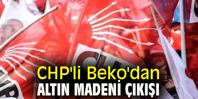 CHP'li Beko'dan altın madeni çıkışı