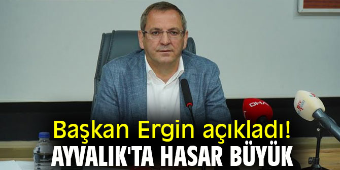 Başkan Ergin açıkladı! Ayvalık'ta hasar büyük