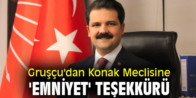 Başkan Gruşçu'dan Konak Meclisine 'emniyet' teşekkürü