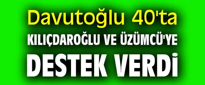 Davutoğlu, Kılıçdaroğlu ve Üzümcü'ye destek verdi
