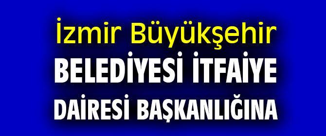 İzmir Büyükşehir Belediyesi İtfaiye Dairesi Başkanlığına