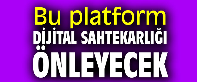 Bu platform dijital sahtekarlığı önleyecek