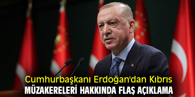 Cumhurbaşkanı Erdoğan'dan Kıbrıs müzakereleri hakkında flaş açıklama