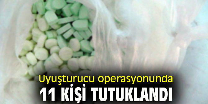 Uyuşturucu operasyonunda 11 kişi tutuklandı