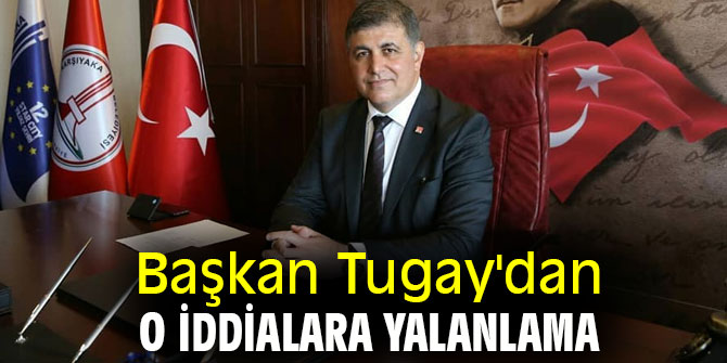Başkan Tugay'dan o iddialara yalanlama