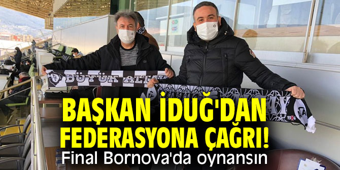 Başkan İduğ'dan Federasyona çağrı! Final Bornova'da oynansın